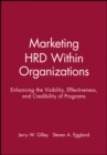 Marketing HRD Within Organizations : Enhancing the Visibility, Effectiveness, and Credibility of Programs - Book