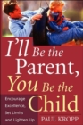 I'll Be The Parent, You Be The Child : Encourage Excellence, Set Limits, And Lighten Up - Book