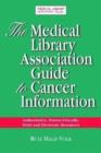 The Medical Library Association Guide to Cancer Information : The Most Authoritative, Patient-friendly Print and Electronic Information Sources - Book