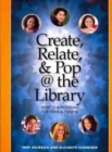 Create, Relate and Pop @ the Library : Services and Programs for Teens and Tweens - Book