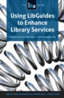Using LibGuides to Enhance Library Services : A LITA Guide - Book