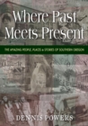 Where Past Meets Present : The Amazing People, Places & Stories of Southern Oregon - Book