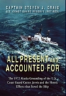 All Present and Accounted For : The 1972 Alaska Grounding of the U.S. Coast Guard Cutter Jarvis and the Heroic Efforts that Saved the Ship - Book