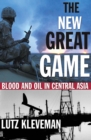 The New Great Game : Blood and Oil in Central Asia - eBook