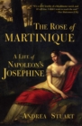 The Rose of Martinique : A Life of Napoleon's Josephine - eBook