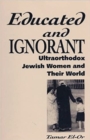 Educated and Ignorant : Learning in the Lives of Ultraorthodox Jewish Women - Book