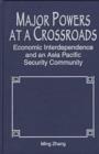 Major Powers at a Crossroads : Economic Interdependence and an Asia Pacific Security Community - Book
