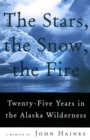 The Stars, The Snow, The Fire : Twenty-Five Years in the Alaska Wilderness - Book