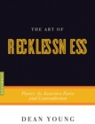 The Art Of Recklessness : Poetry as Assertive Force and Contradiction - Book