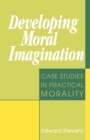 Developing Moral Imagination : Case Studies in Practical Morality - Book