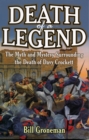 Death of a Legend : The Myth and Mystery Surrounding the Death of Davy Crockett - Book