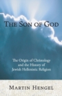 The Son of God : The Origin of Christology and the History of Jewish-Hellenistic Religion - Book