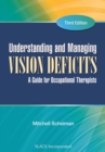 Understanding and Managing Vision Deficits : A Guide for Occupational Therapists - Book