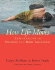 How Life Moves : Explorations in Meaning and Body Awareness - Book