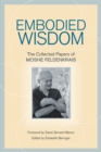 Embodied Wisdom : The Collected Papers of Moshe Feldenkrais - Book