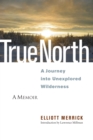True North : A Journey into Unexplored Wilderness - Book