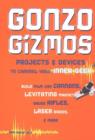Gonzo Gizmos : Projects & Devices to Channel Your Inner Geek - Book