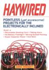 Haywired : Pointless (Yet Awesome) Projects for the Electronically Inclined - Book