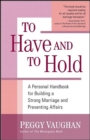 To Have and To Hold : A Personal Handbook for Building a Strong Marriage and Preventing Affairs - eBook