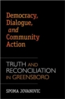 Democracy, Dialogue, and Community Action : Truth and Reconciliation in Greensboro, North Carolina - Book