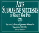 Axis Submarine Successes of World War Two : German, Italian and Japanese Submarine Successes in World War II, 1939-1945 - Book
