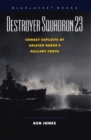 Destroyer Squadron 23 : Combat Exploits of Arleigh Burke's Gallant Force - Book