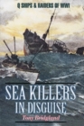 Sea Killers in Disguise : The Story of the Q-Ships and Decoy Ships in the First World War - Book