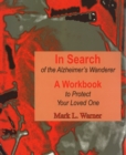 In Search of the Alzheimer's Wanderer : A Workbook to Protect Your Loved One - Book