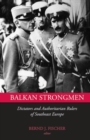 Balkan Strongmen : Dictators and Authoritarian Rulers of Southeast Europe - Book