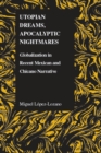 Utopian Dreams, Apocalyptic Nightmares : Globilization in Recent Mexican and Chicano Narrative - Book