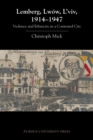 Lemberg, Lwow, L'viv, 1914-1947 : Violence and Ethnicity in a Contested City - Book