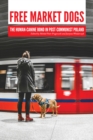 Free Market Dogs : The Human-Canine Bond in Post-Communist Poland - Book