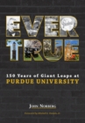 Ever True : 150 Years of Giant Leaps at Purdue University - Book
