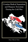 Croatian Radical Separatism and Diaspora Terrorism During the Cold War - eBook