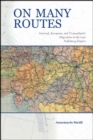 On Many Routes : Internal, European, and Transatlantic Migration in the Late Habsburg Empire - eBook