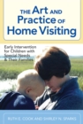 The Art and Practice of Home Visiting : Early Intervention for Children with Special Needs and Their Families - Book