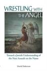 Wrestling with the Angel : Toward a Jewish Understanding of the Nazi Assault on the Name - Book