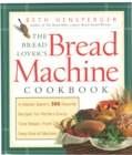 The Bread Lover's Bread Machine Cookbook : A Master Baker's 300 Favorite Recipes for Perfect-Every-Time Bread-From Every Kind of Machine - Book