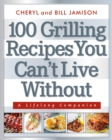 100 Grilling Recipes You Can't Live Without : A Lifelong Companion - Book