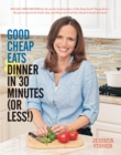 Good Cheap Eats Dinner in 30 Minutes or Less : Fresh, Fast, and Flavorful Home-Cooked Meals, with More Than 200 Recipes - Book