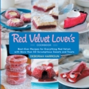 The Red Velvet Lover's Cookbook : Best-Ever Versions for Everything Red Velvet, with More Than 50 Scrumptious Sweets and Treats - Book