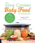 The Slow Cooker Baby Food Cookbook : 125 Recipes for Low-Fuss, High-Nutrition, and All-Natural Purees, Cereals, and Finger Foods - Book