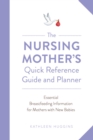 The Nursing Mother's Quick Reference Guide and Planner : Essential Breastfeeding Information for Mothers with New Babies - Book