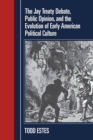 The Jay Treaty Debate, Public Opinion, and the Evolution of Early American Political Culture - Book