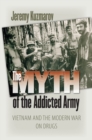 The Myth of the Addicted Army : Vietnam and the Modern War on Drugs - Book