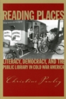 Reading Places : Literacy, Democracy, and the Public Library in Cold War America - Book