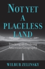 Not Yet a Placeless Land : Tracking an Evolving American Geography - Book
