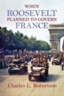When Roosevelt Planned to Govern France - Book
