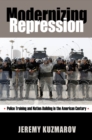 Modernizing Repression : Police Training and Nation Building in the American Century - Book