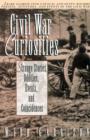 Civil War Curiosities : Strange Stories, Oddities, Events, and Coincidences - Book